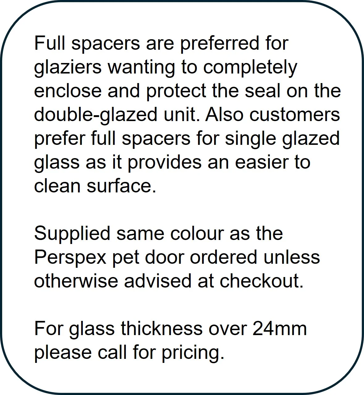 Full Spacers (for glass thickness over 32mm call for price) provided in clear, or same colour as pet door ordered - Image 3